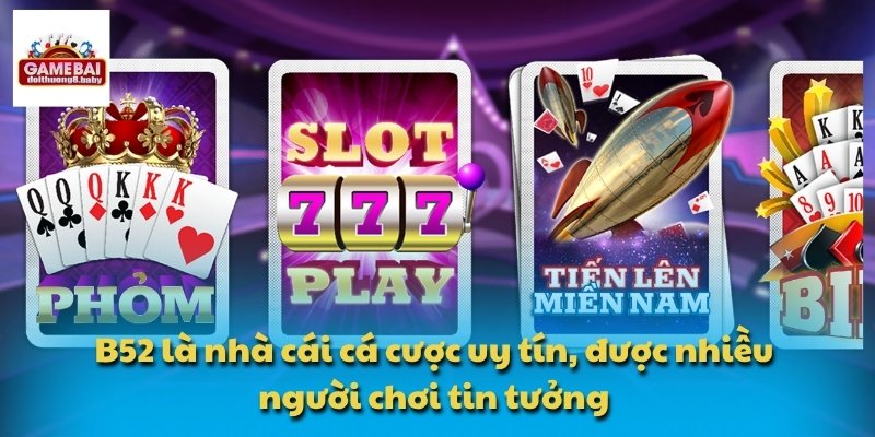 B52 là nhà cái cá cược uy tín, được nhiều người chơi tin tưởng