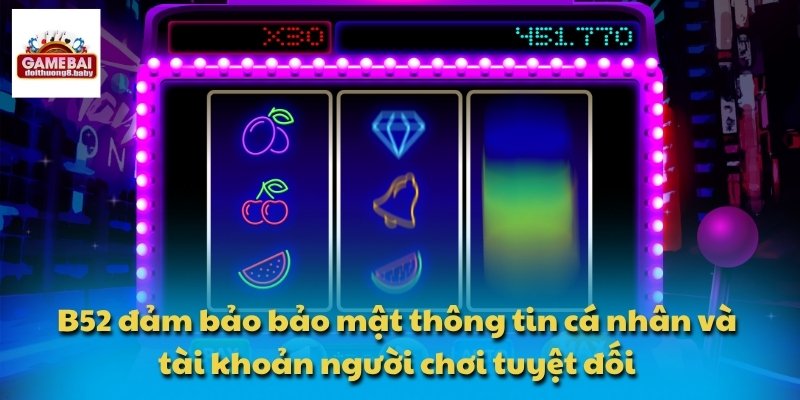 B52 đảm bảo bảo mật thông tin cá nhân và tài khoản người chơi tuyệt đối