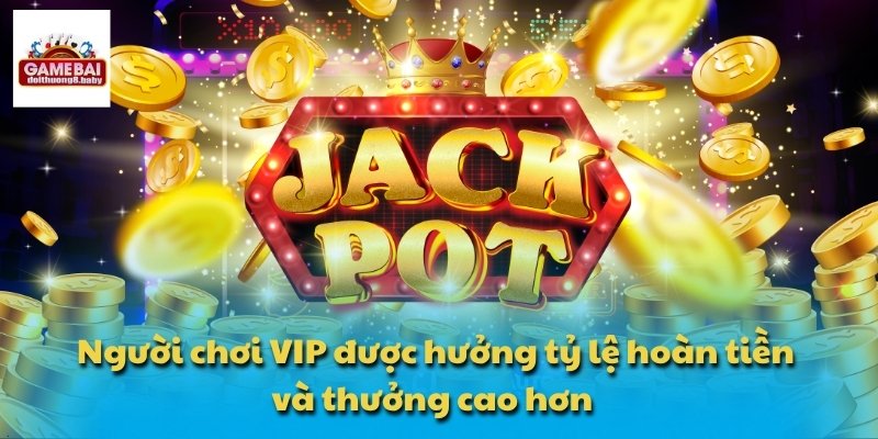 Người chơi VIP được hưởng tỷ lệ hoàn tiền và thưởng cao hơn 