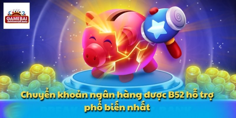 Chuyển khoản ngân hàng được B52 hỗ trợ phổ biến nhất