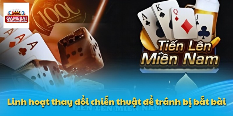 Linh hoạt thay đổi chiến thuật để tránh bị bắt bài