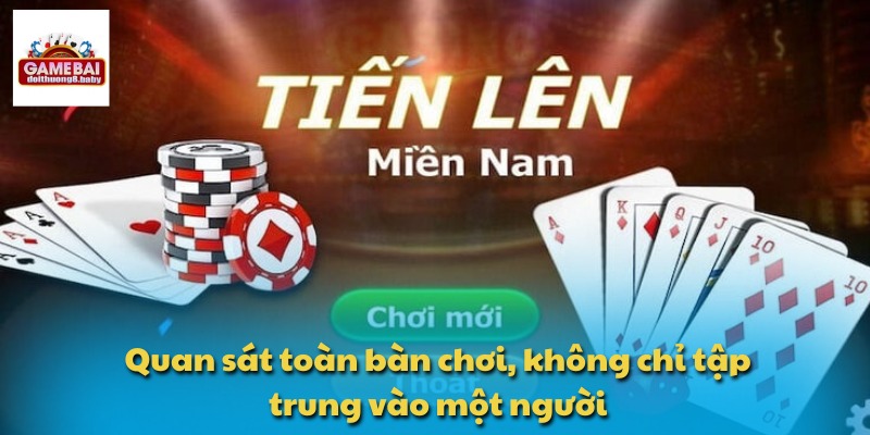 Quan sát toàn bàn chơi, không chỉ tập trung vào một người