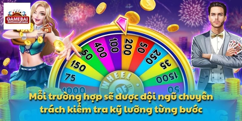 Mỗi trường hợp sẽ được đội ngũ chuyên trách kiểm tra kỹ lưỡng từng bước