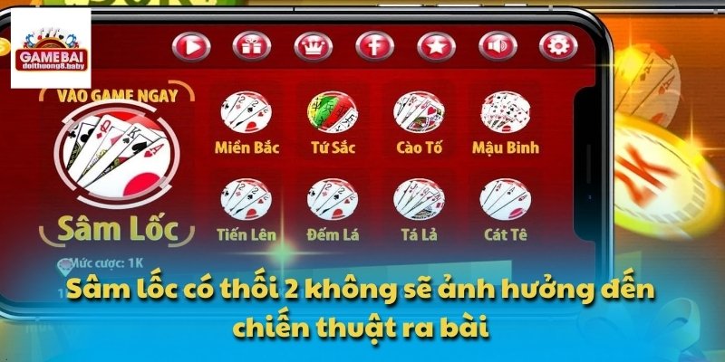 Sâm lốc có thối 2 không sẽ ảnh hưởng đến chiến thuật ra bài