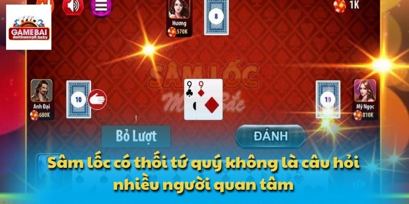 Sâm lốc có thối tứ quý không là câu hỏi nhiều người quan tâm