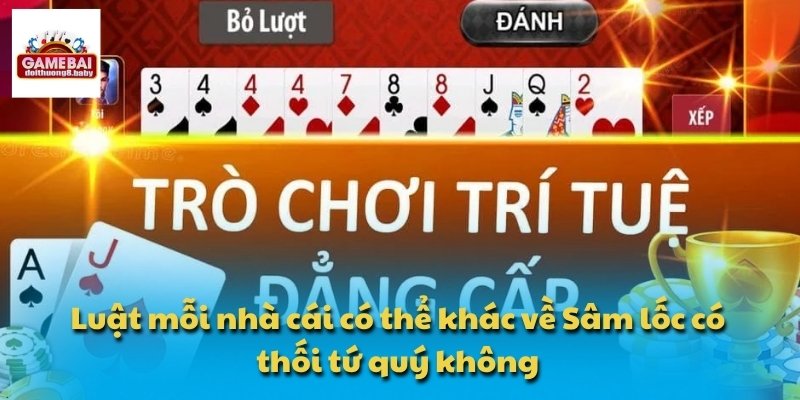 Luật mỗi nhà cái có thể khác về Sâm lốc có thối tứ quý không