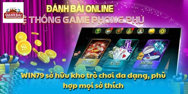 WIN79 sở hữu kho trò chơi đa dạng, phù hợp mọi sở thích