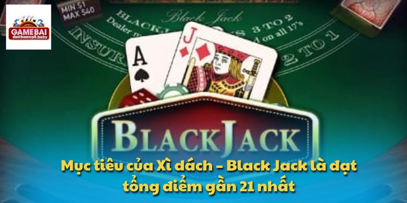 Mục tiêu của Xì dách – Black Jack là đạt tổng điểm gần 21 nhất