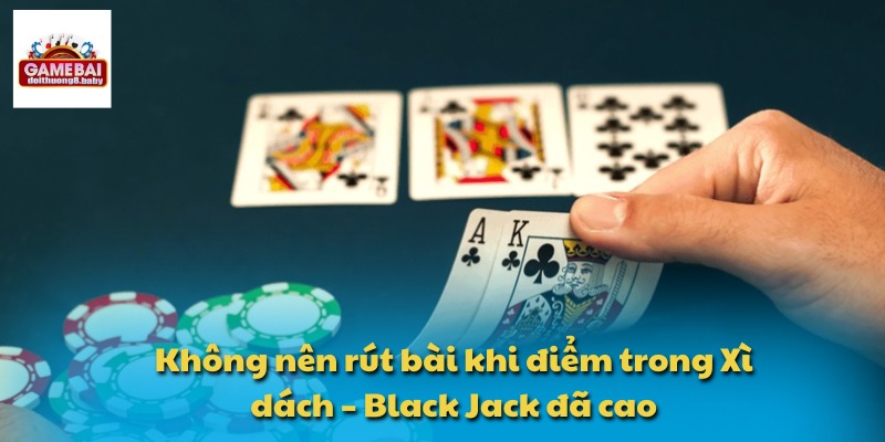 Không nên rút bài khi điểm trong Xì dách – Black Jack đã cao