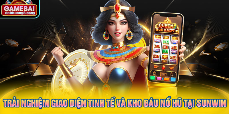 Trải nghiệm giao diện tinh tế và kho báu nổ hũ tại SUNWIN