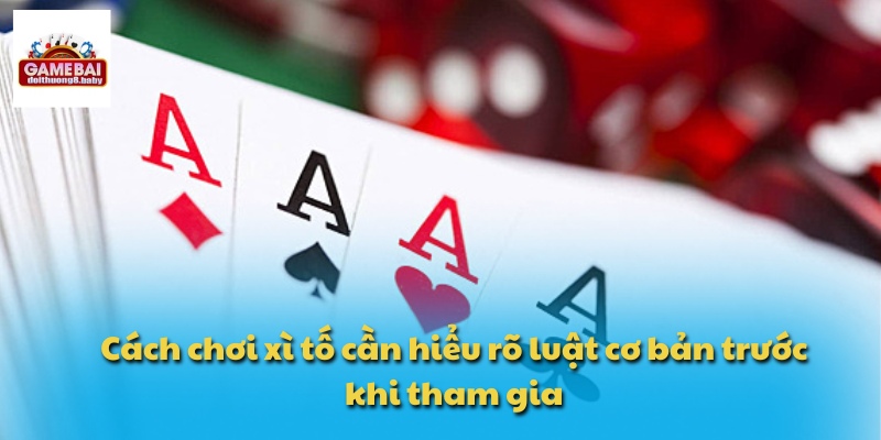 Cách chơi xì tố cần hiểu rõ luật cơ bản trước khi tham gia