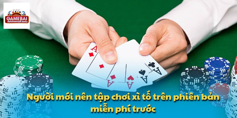 Người mới nên tập chơi xì tố trên phiên bản miễn phí trước