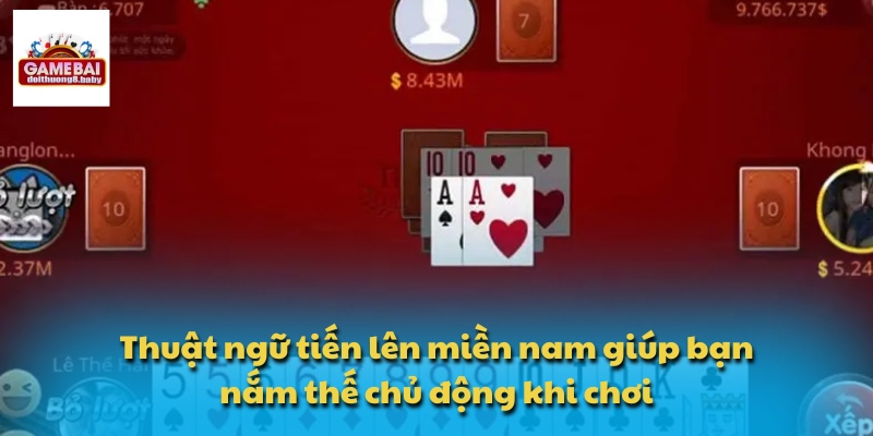 Thuật ngữ tiến lên miền nam giúp bạn nắm thế chủ động khi chơi